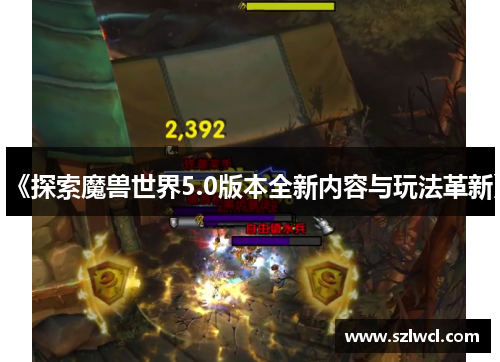 《探索魔兽世界5.0版本全新内容与玩法革新》